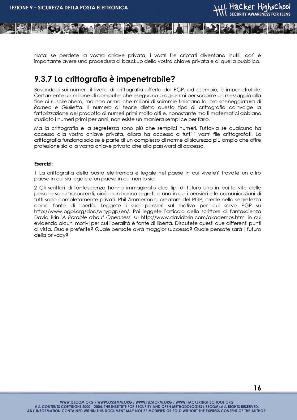 Certamente un milione di computer che eseguano programmi per scoprire un messaggio alla fine ci riuscirebbero, ma non prima che milioni di scimmie finiscano la loro sceneggiatura di Romeo e Giulietta.