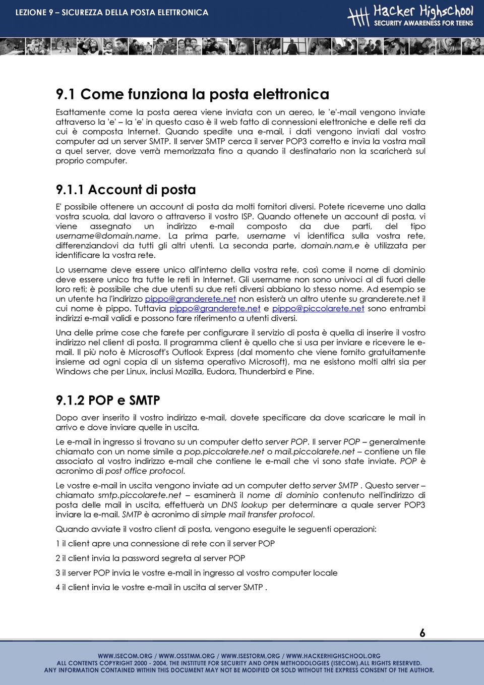 Il server SMTP cerca il server POP3 corretto e invia la vostra mail a quel server, dove verrà memorizzata fino a quando il destinatario non la scaricherà sul proprio computer. 9.1.