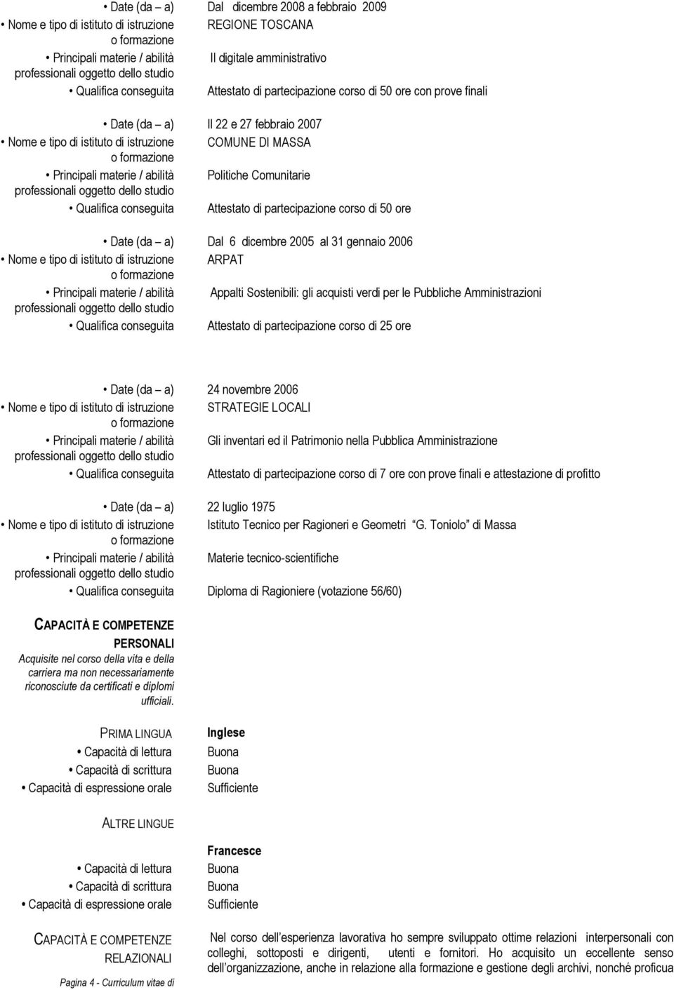 conseguita Attestato di partecipazione corso di 50 ore Date (da a) Dal 6 dicembre 2005 al 31 gennaio 2006 Nome e tipo di istituto di istruzione ARPAT Principali materie / abilità Appalti Sostenibili: