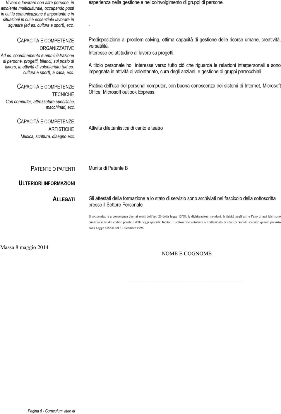 coordinamento e amministrazione di persone, progetti, bilanci; sul posto di lavoro, in attività di volontariato (ad es. cultura e sport), a casa, ecc.