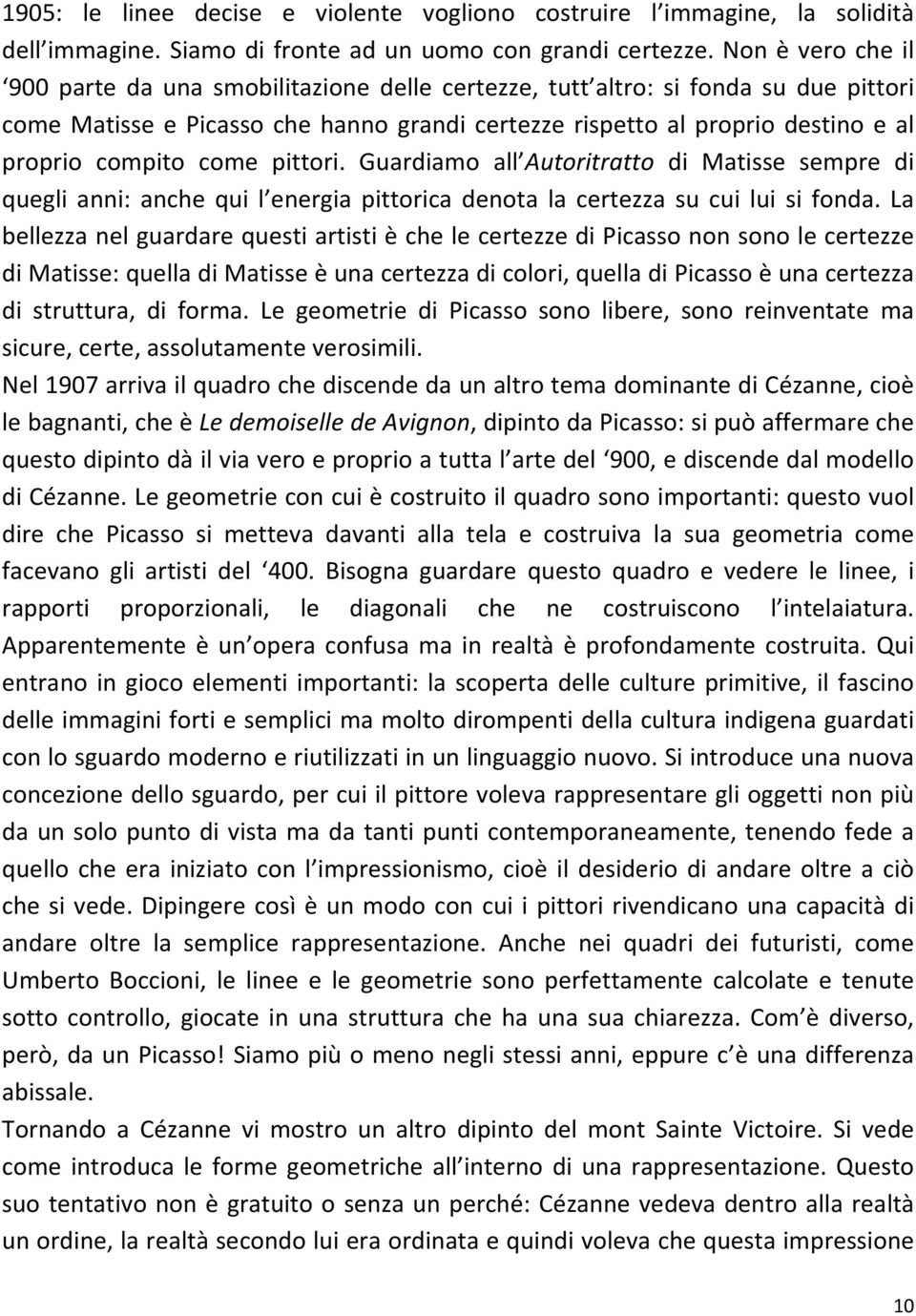 come pittori. Guardiamo all Autoritratto di Matisse sempre di quegli anni: anche qui l energia pittorica denota la certezza su cui lui si fonda.