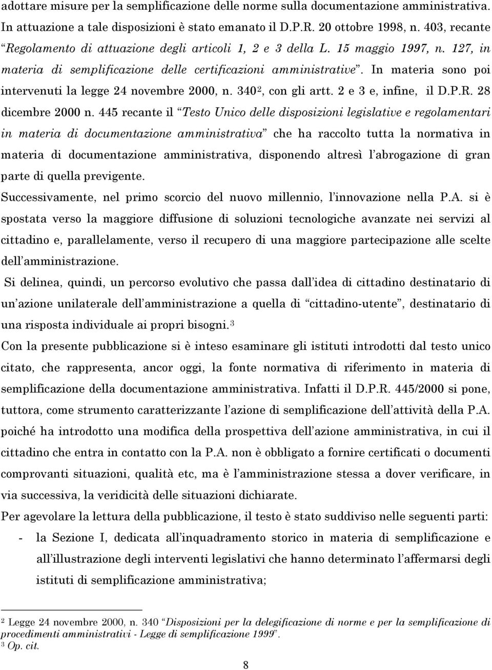 In materia sono poi intervenuti la legge 24 novembre 2000, n. 340 2, con gli artt. 2 e 3 e, infine, il D.P.R. 28 dicembre 2000 n.