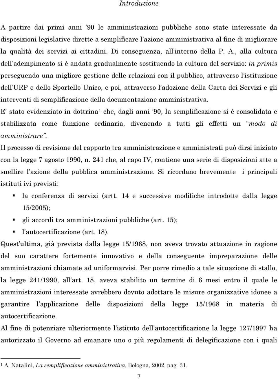 , alla cultura dell adempimento si è andata gradualmente sostituendo la cultura del servizio: in primis perseguendo una migliore gestione delle relazioni con il pubblico, attraverso l istituzione