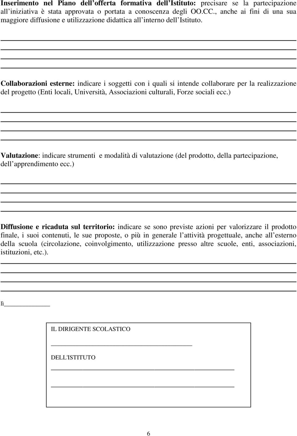 Collaborazioni esterne: indicare i soggetti con i quali si intende collaborare per la realizzazione del progetto (Enti locali, Università, Associazioni culturali, Forze sociali ecc.