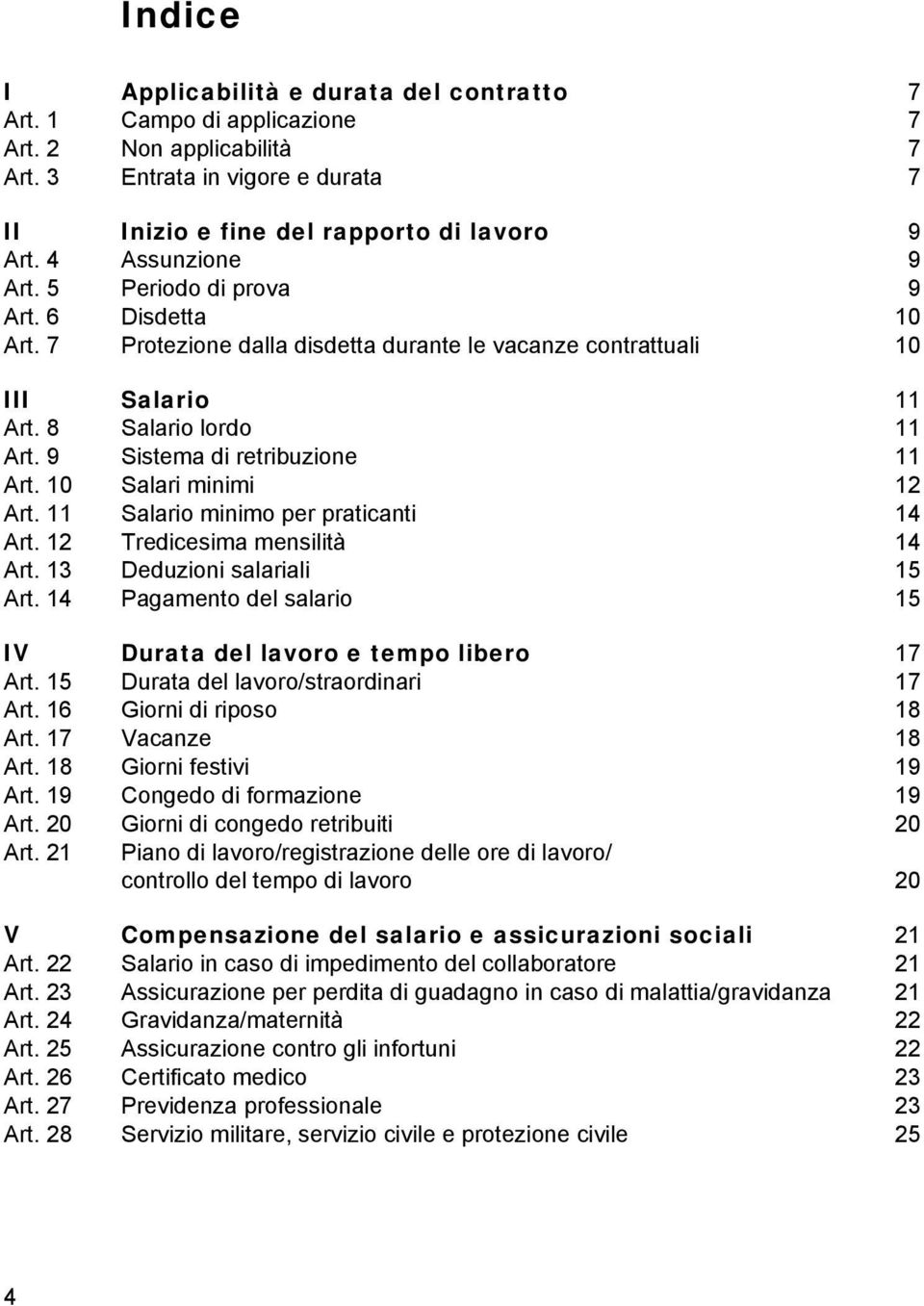 9 Sistema di retribuzione 11 Art. 10 Salari minimi 12 Art. 11 Salario minimo per praticanti 14 Art. 12 Tredicesima mensilità 14 Art. 13 Deduzioni salariali 15 Art.