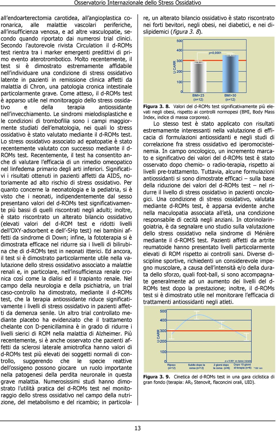 Molto recentemente, il test si è dimostrato estremamente affidabile nell individuare una condizione di stress ossidativo latente in pazienti in remissione clinica affetti da malattia di Chron, una