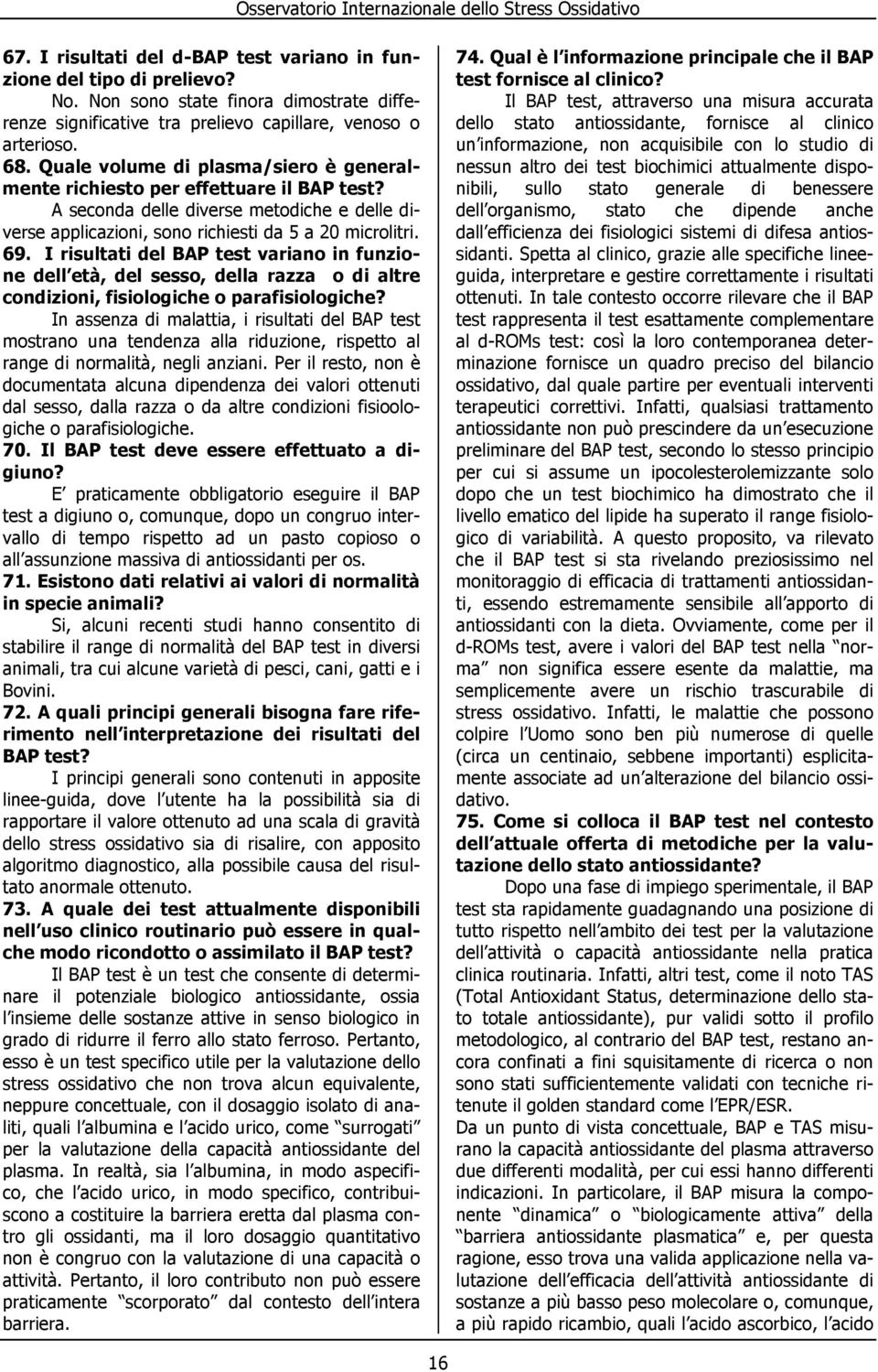 I risultati del BAP test variano in funzione dell età, del sesso, della razza o di altre condizioni, fisiologiche o parafisiologiche?