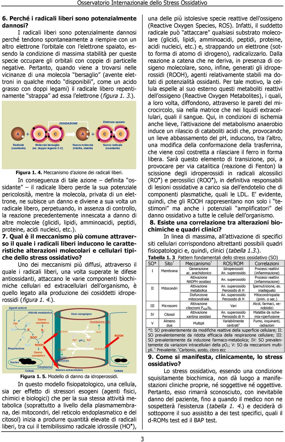 specie occupare gli orbitali con coppie di particelle negative.