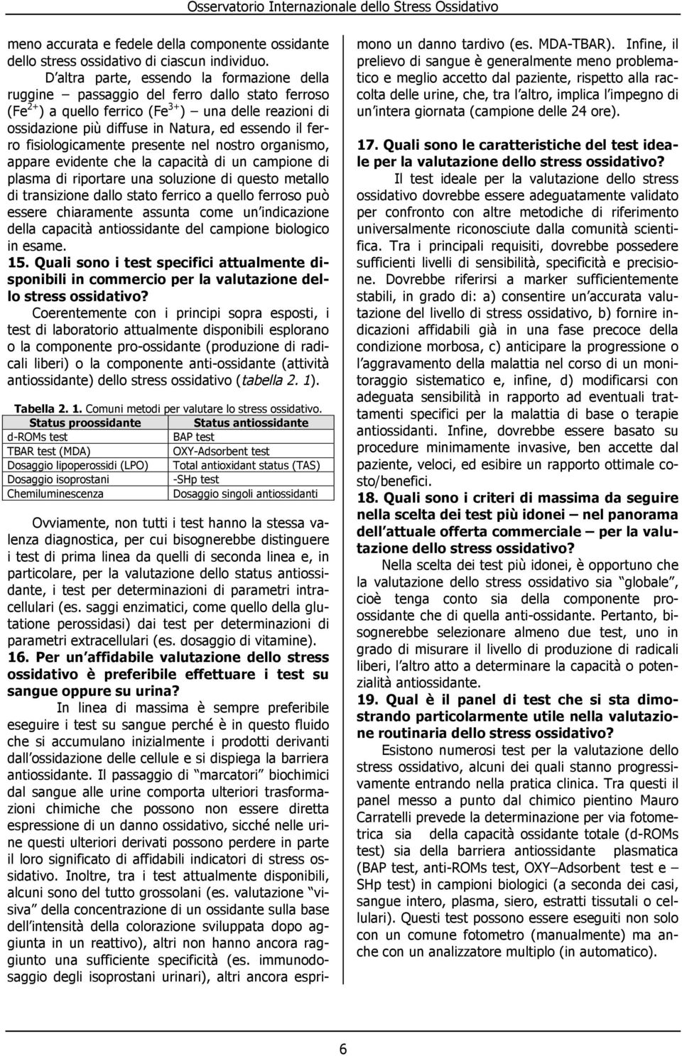 ferro fisiologicamente presente nel nostro organismo, appare evidente che la capacità di un campione di plasma di riportare una soluzione di questo metallo di transizione dallo stato ferrico a quello