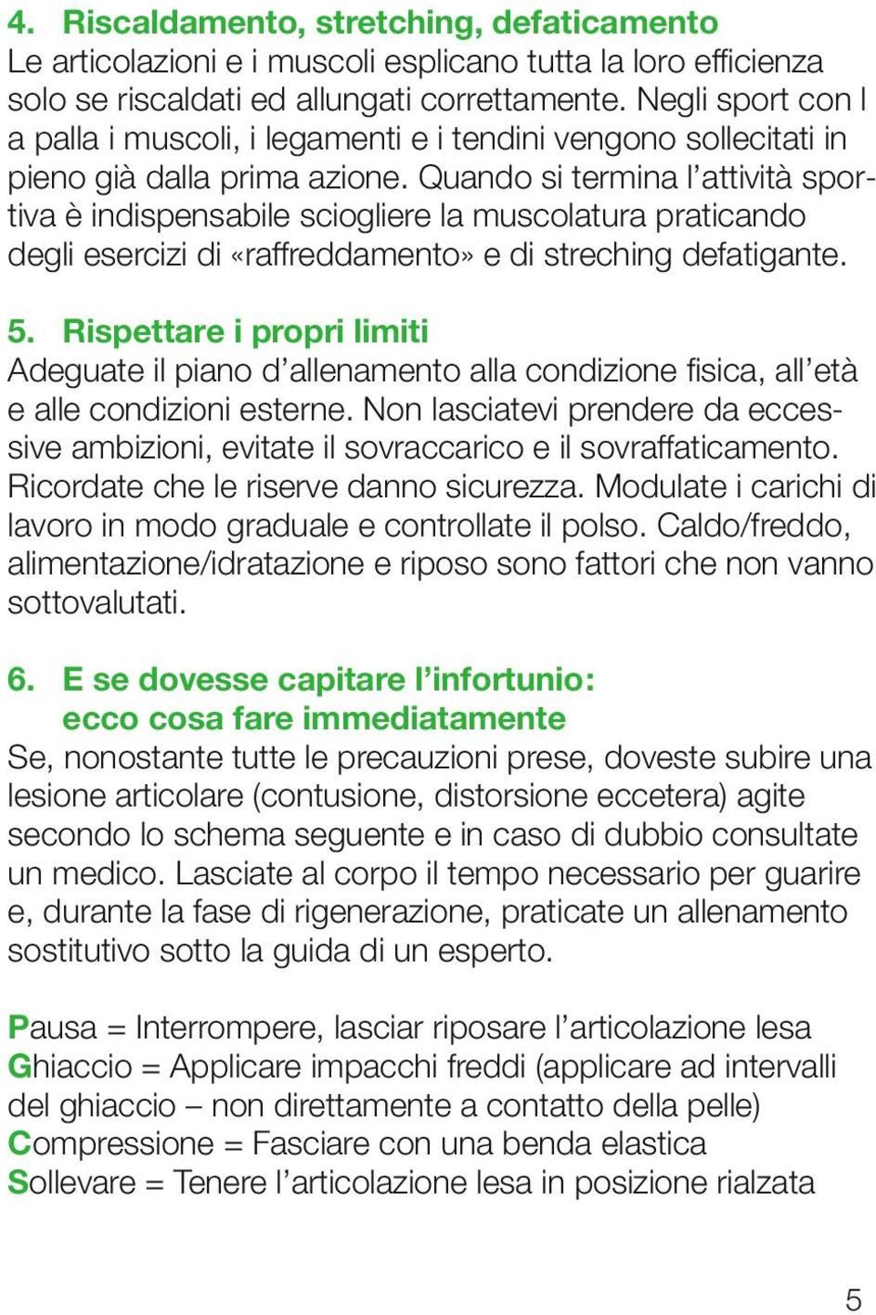 Quando si termina l attività sportiva è indispensabile sciogliere la muscolatura praticando degli esercizi di «raffreddamento» e di streching defatigante. 5.