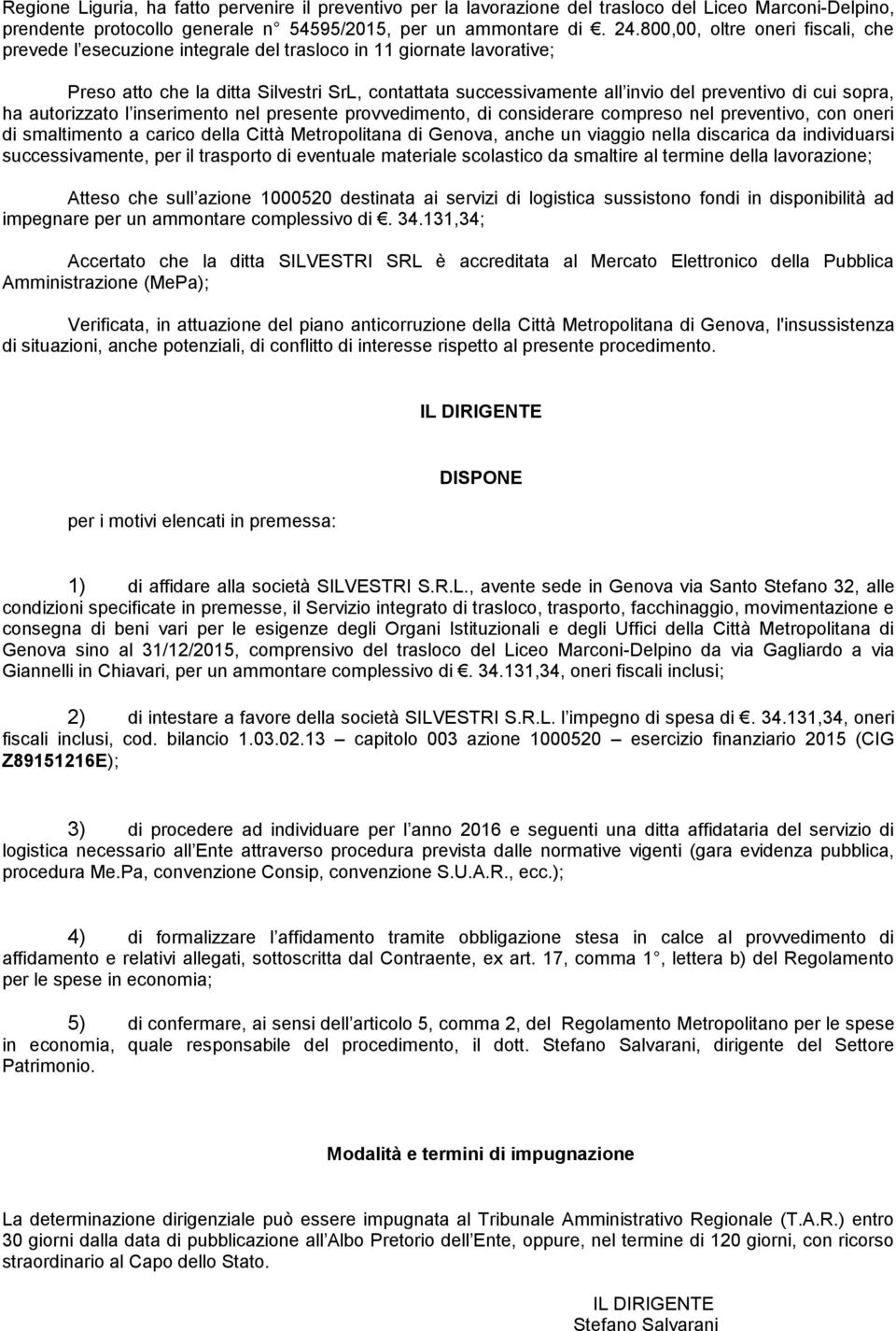 cui sopra, ha autorizzato l inserimento nel presente provvedimento, di considerare compreso nel preventivo, con oneri di smaltimento a carico della Città Metropolitana di Genova, anche un viaggio