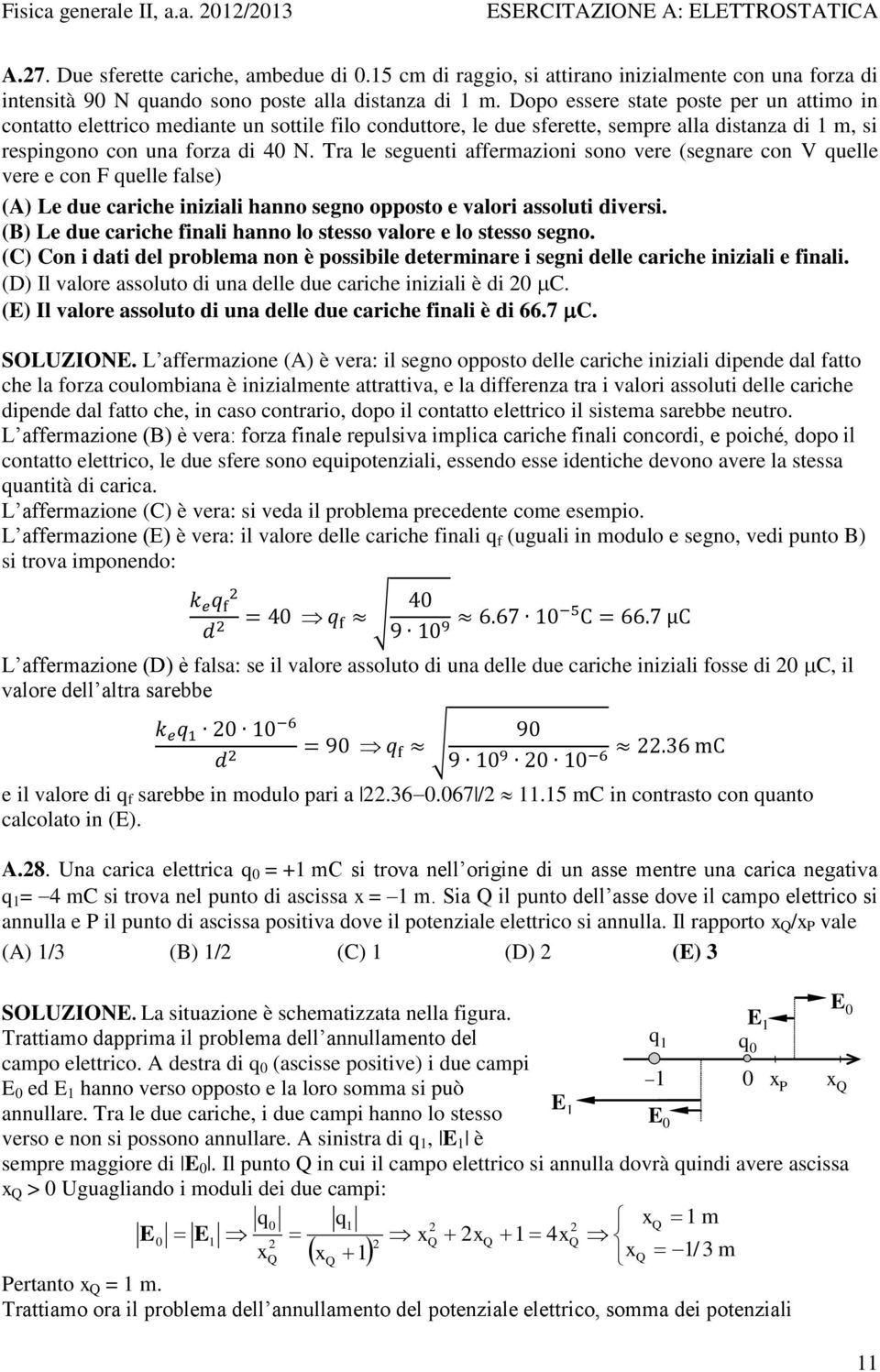 Tra le seguenti affermazioni sono vere (segnare con V quelle vere e con F quelle false) () Le due cariche iniziali hanno segno opposto e valori assoluti diversi.