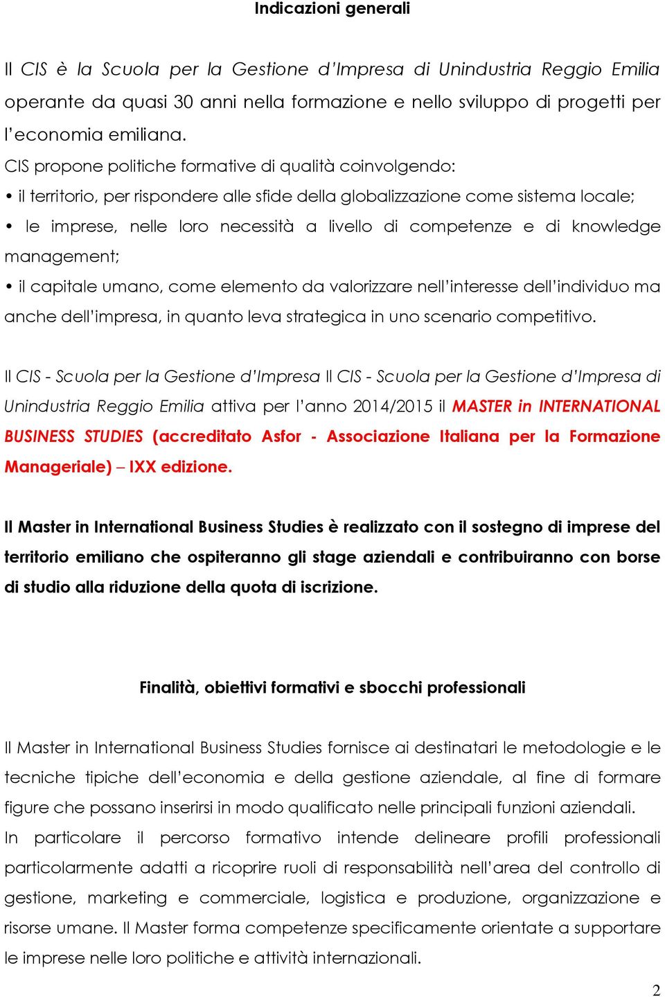 di knowledge management; il capitale umano, come elemento da valorizzare nell interesse dell individuo ma anche dell impresa, in quanto leva strategica in uno scenario competitivo.