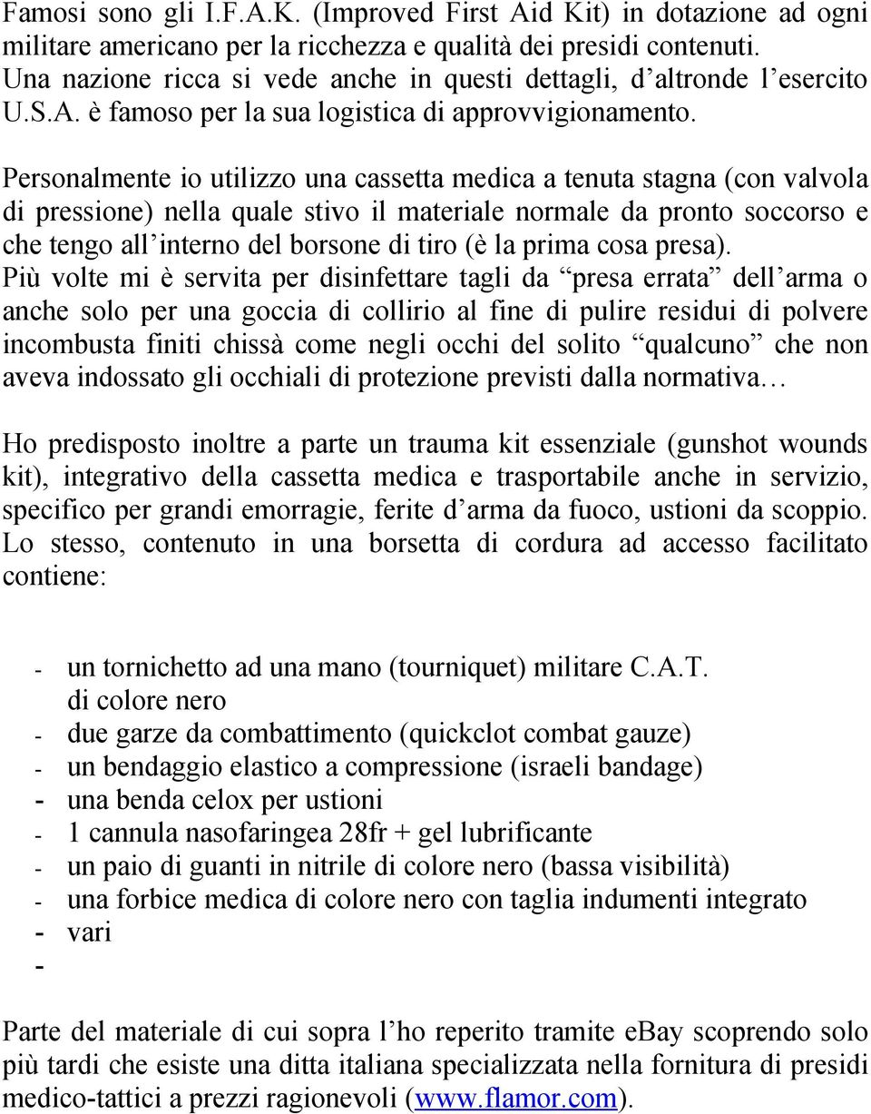 Personalmente io utilizzo una cassetta medica a tenuta stagna (con valvola di pressione) nella quale stivo il materiale normale da pronto soccorso e che tengo all interno del borsone di tiro (è la