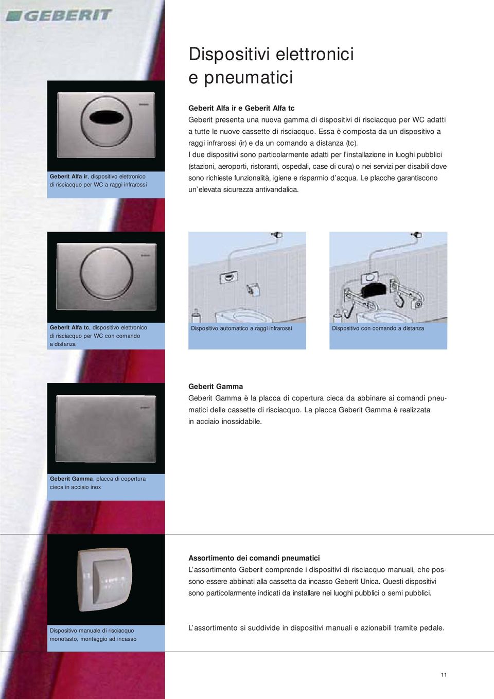 I due dispositivi sono particolarmente adatti per l installazione in luoghi pubblici (stazioni, aeroporti, ristoranti, ospedali, case di cura) o nei servizi per disabili dove sono richieste