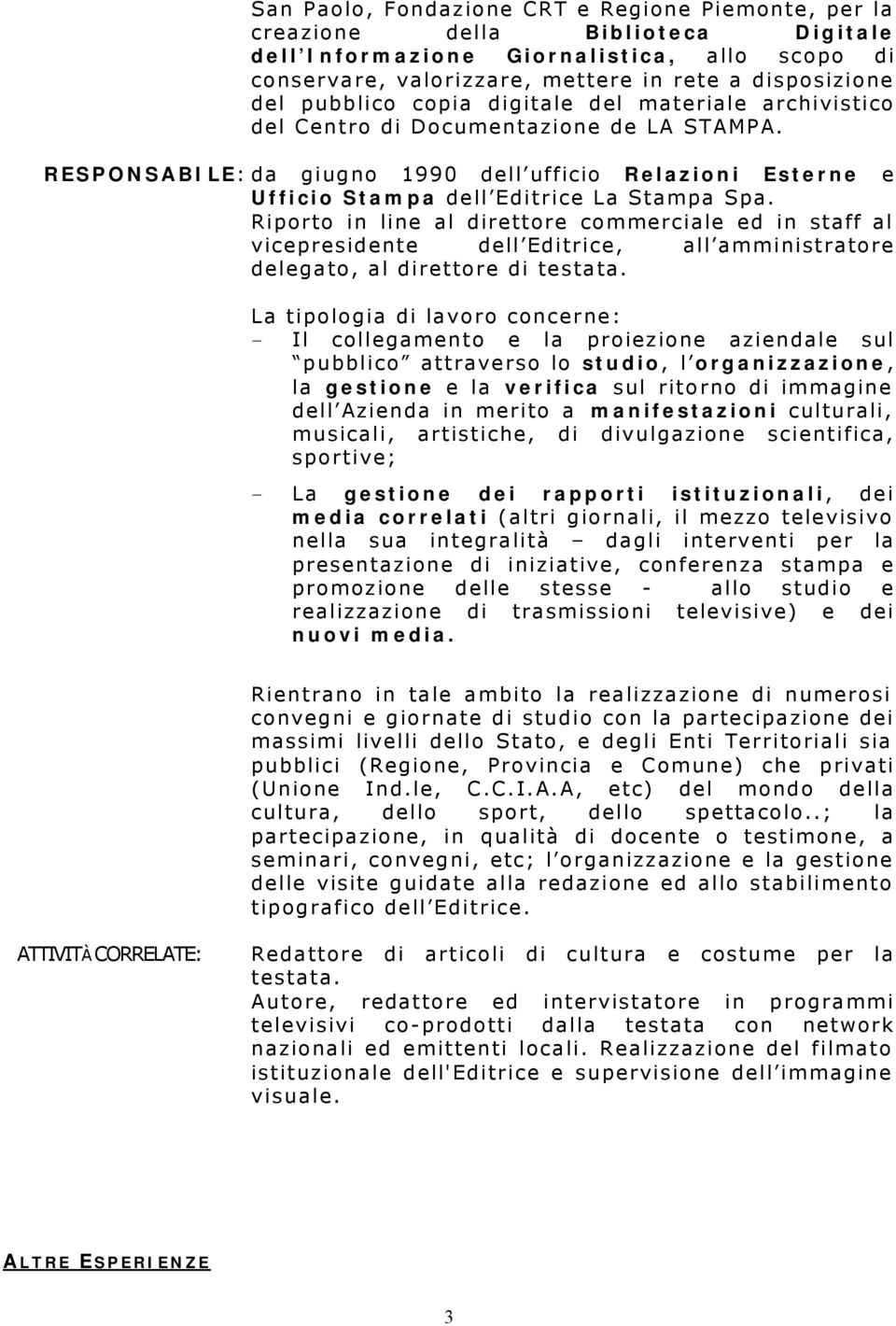 Riporto in line al direttore commerciale ed in staff al vicepresidente dell Editrice, all amministratore delegato, al direttore di testata.