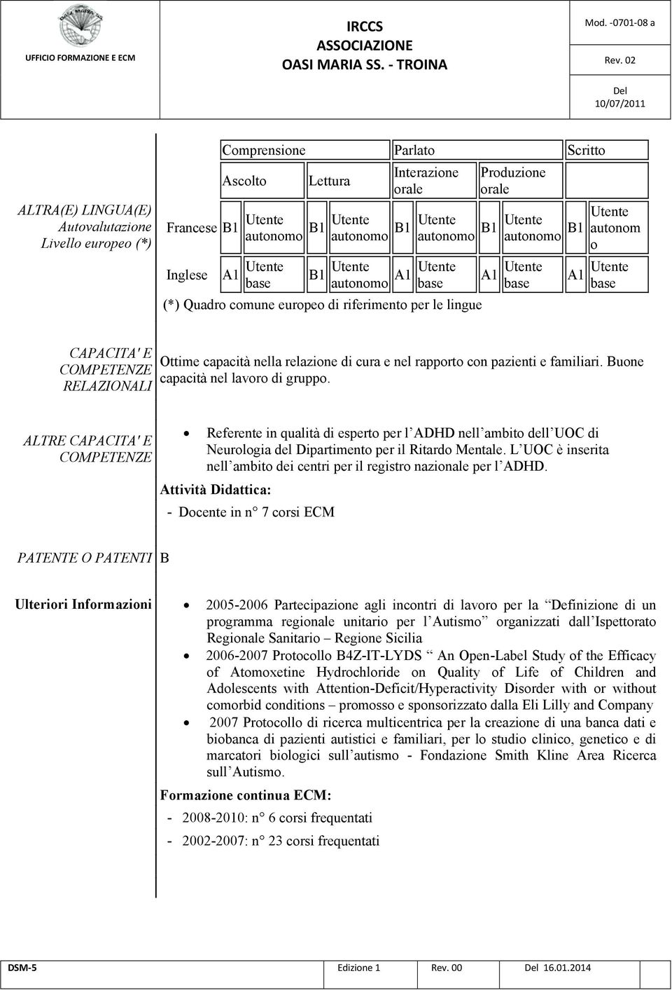 COMPETENZE RELAZIONALI Ottime capacità nella relazione di cura e nel rapporto con pazienti e familiari. Buone capacità nel lavoro di gruppo.