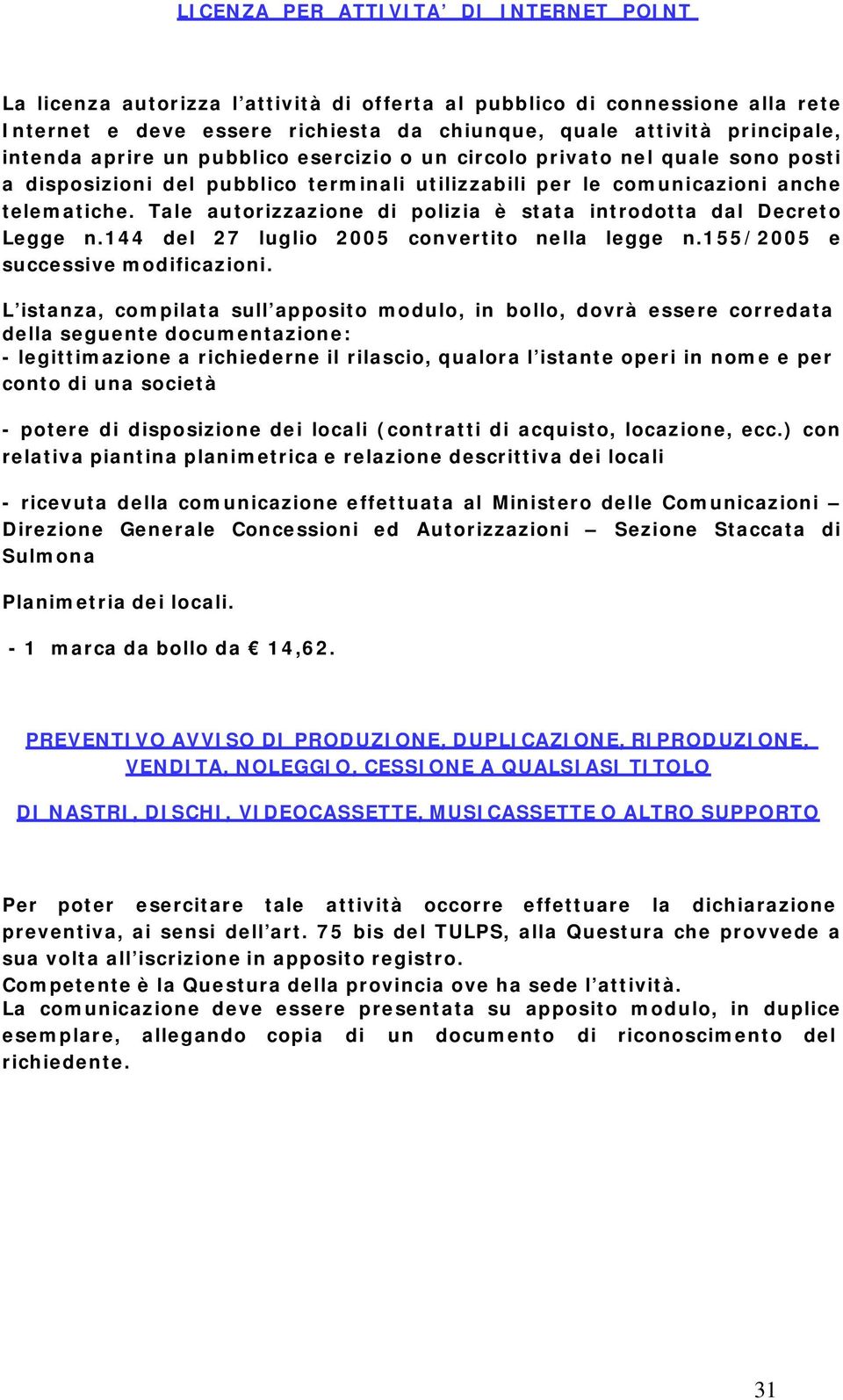 Tale autorizzazione di polizia è stata introdotta dal Decreto Legge n.144 del 27 luglio 2005 convertito nella legge n.155/2005 e successive modificazioni.