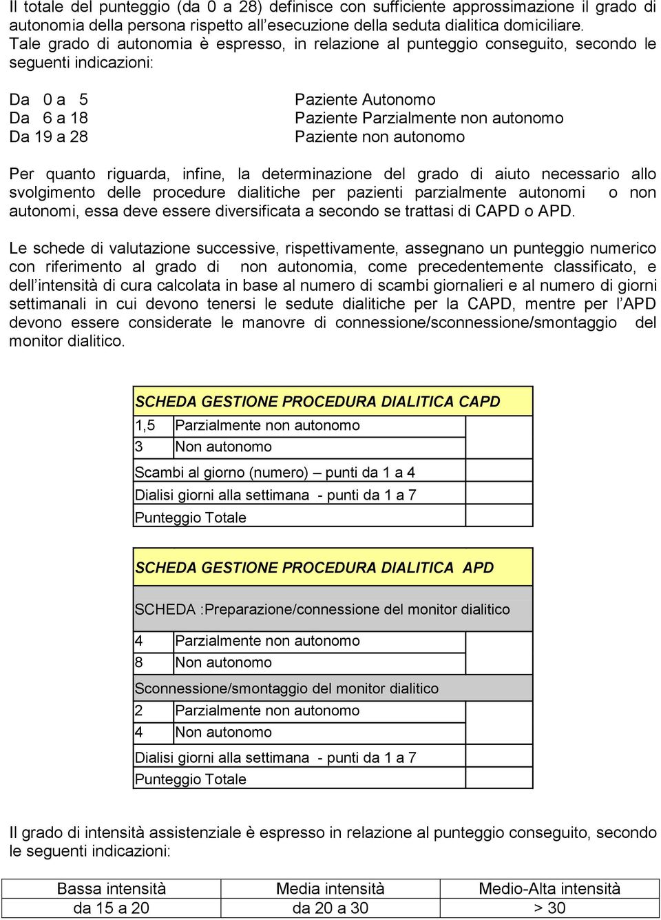 non autonomo Per quanto riguarda, infine, la determinazione del grado di aiuto necessario allo svolgimento delle procedure dialitiche per pazienti parzialmente autonomi o non autonomi, essa deve