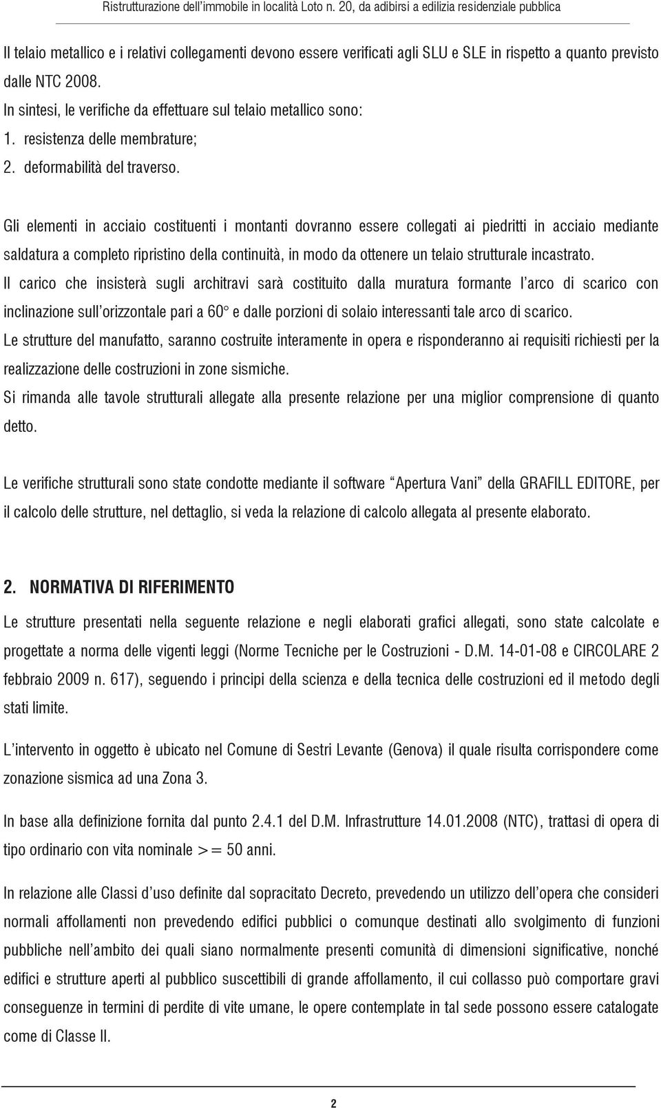 Gli elementi in acciaio costituenti i montanti dovranno essere collegati ai piedritti in acciaio mediante saldatura a completo ripristino della continuità, in modo da ottenere un telaio strutturale