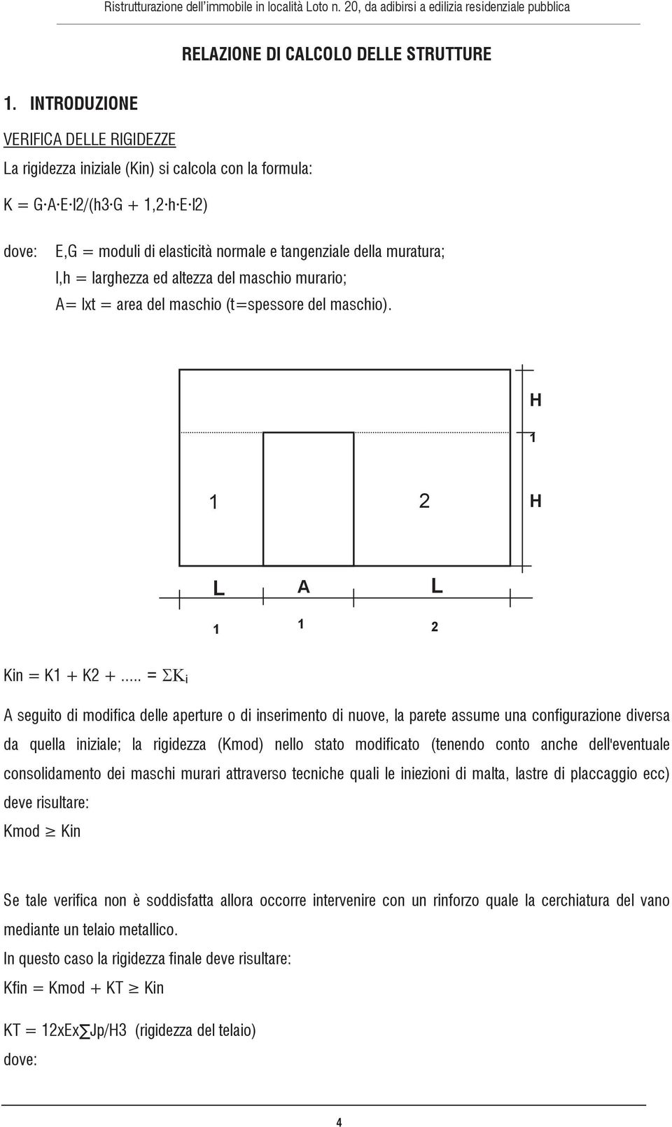 = larghezza ed altezza del maschio murario; A= lxt = area del maschio (t=spessore del maschio). H 2 H L A L 2 Kin = K + K2 +.