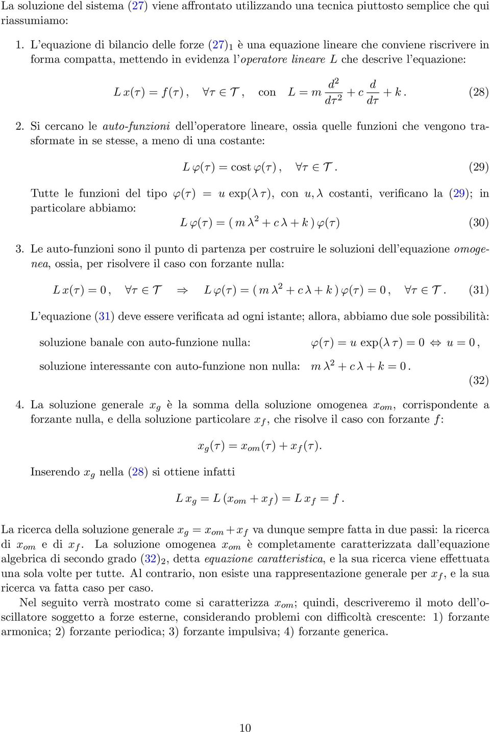 = m d2 d 2 + c d d + k. (28) 2. Si cercano le auto-funzioni dell operatore lineare, ossia quelle funzioni che vengono trasformate in se stesse, a meno di una costante: L ϕ() = cost ϕ(), T.