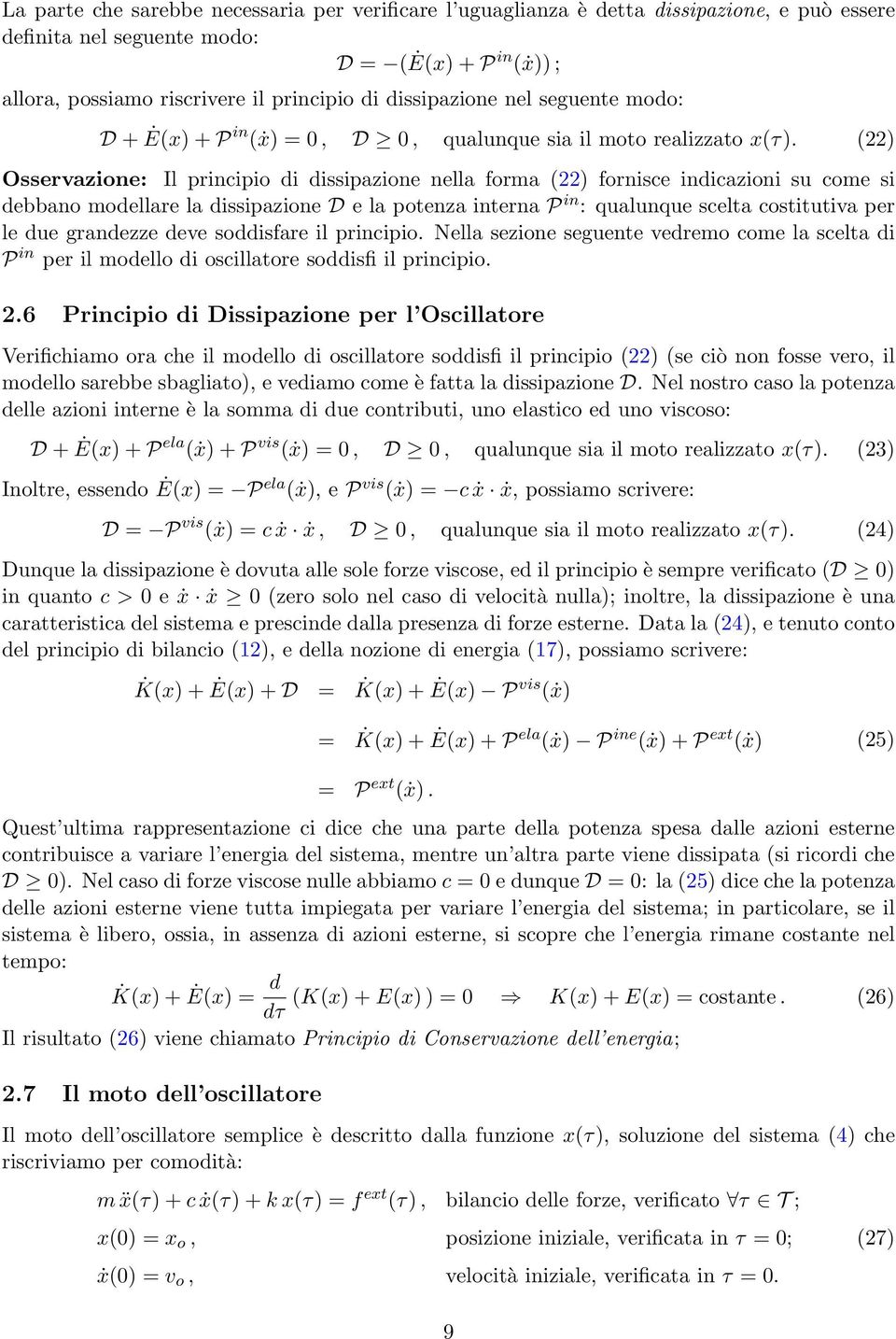 (22) Osservazione: Il principio di dissipazione nella forma (22) fornisce indicazioni su come si debbano modellare la dissipazione D e la potenza interna P in : qualunque scelta costitutiva per le