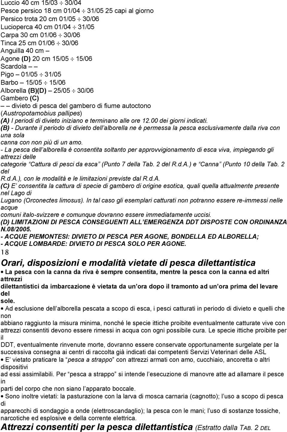 periodi di divieto iniziano e terminano alle ore 12.00 dei giorni indicati.