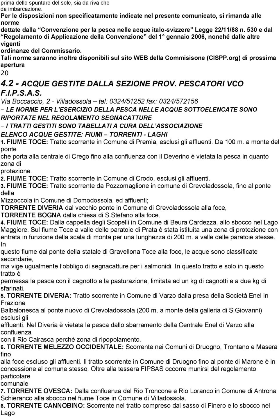 530 e dal di Applicazione della Convenzione del 1 gennaio 2006, nonché dalle altre vigenti ordinanze del Commissario. Tali norme saranno inoltre disponibili sul sito WEB della Commisisone (CISPP.