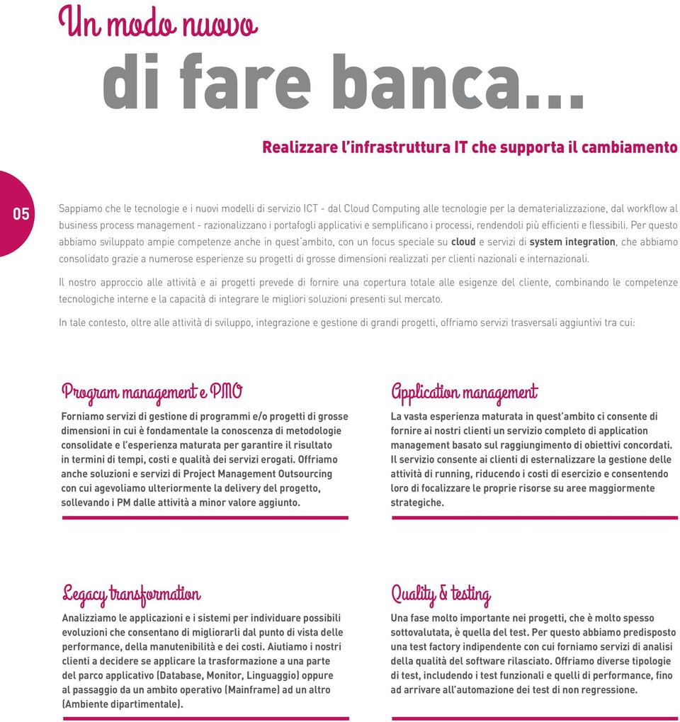 Per questo abbiamo sviluppato ampie competenze anche in quest ambito, con un focus speciale su cloud e servizi di system integration, che abbiamo consolidato grazie a numerose esperienze su progetti