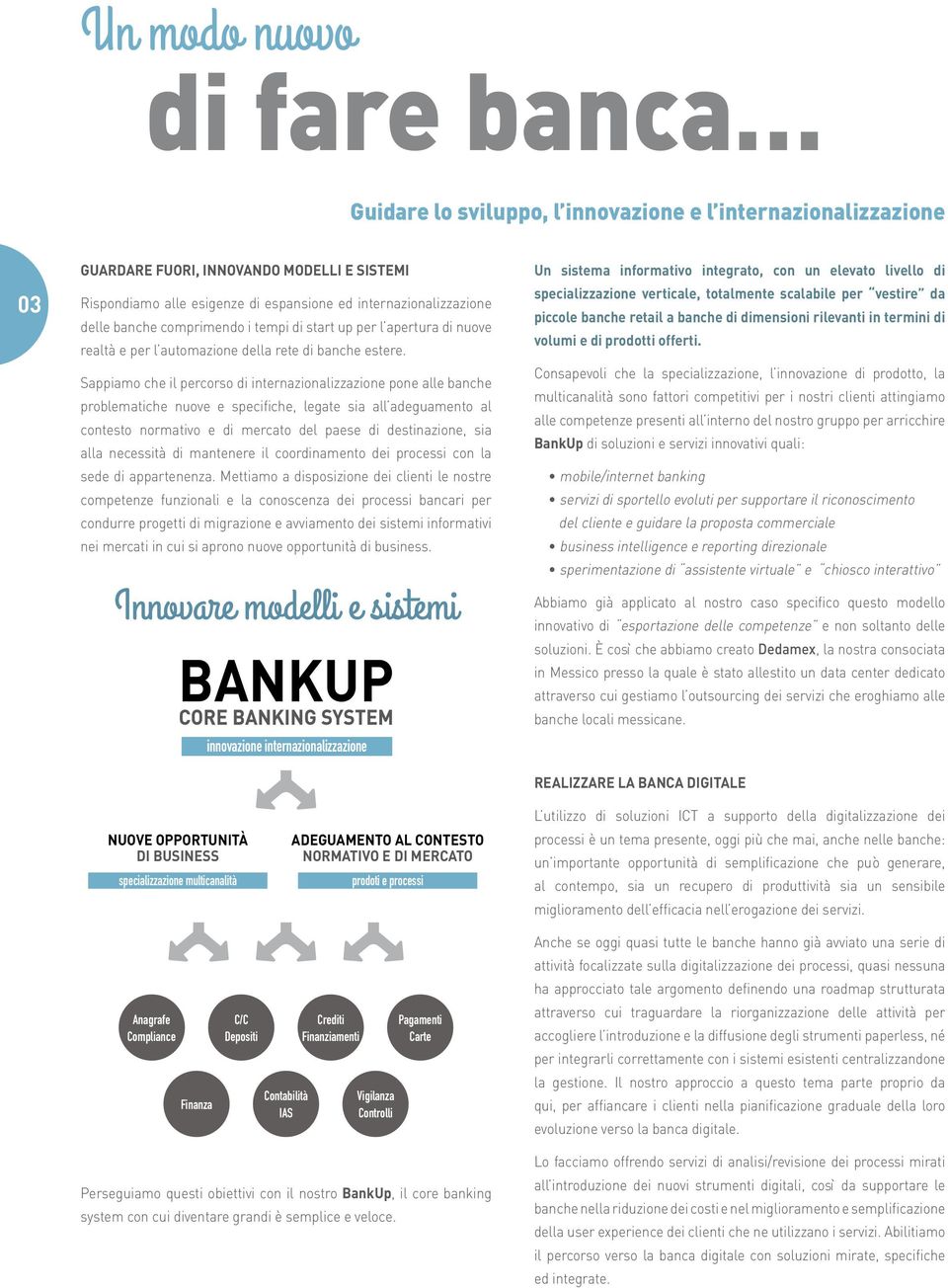 Sappiamo che il percorso di internazionalizzazione pone alle banche problematiche nuove e specifiche, legate sia all adeguamento al contesto normativo e di mercato del paese di destinazione, sia alla