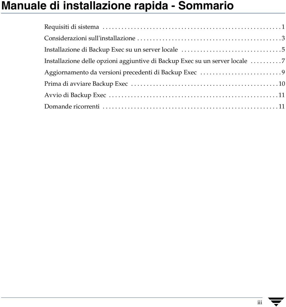 ............................... 5 Installazione delle opzioni aggiuntive di Backup Exec su un server locale.......... 7 Aggiornamento da versioni precedenti di Backup Exec.