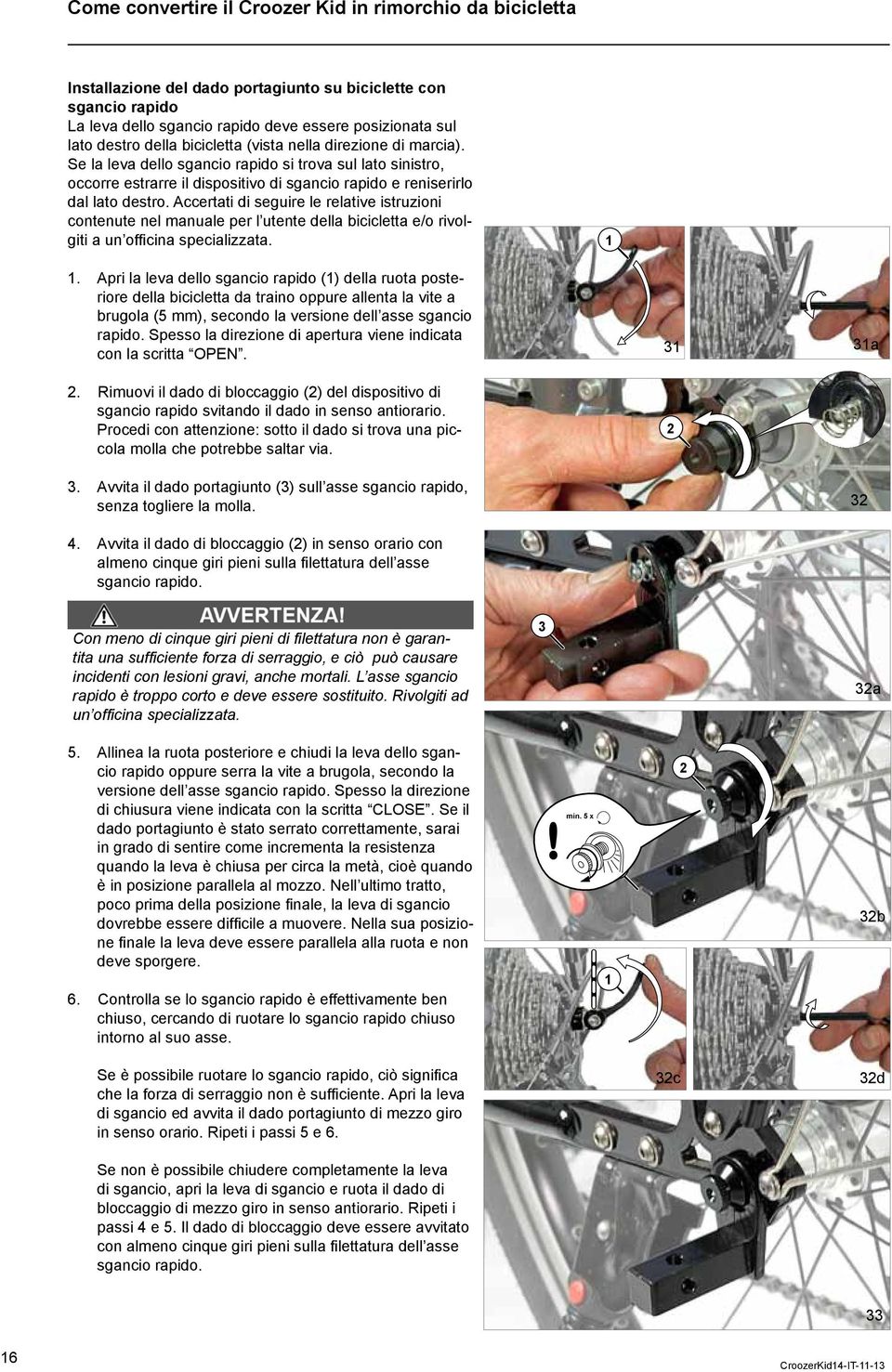 Accertati di seguire le relative istruzioni contenute nel manuale per l utente della bicicletta e/o rivolgiti a un officina specializzata.