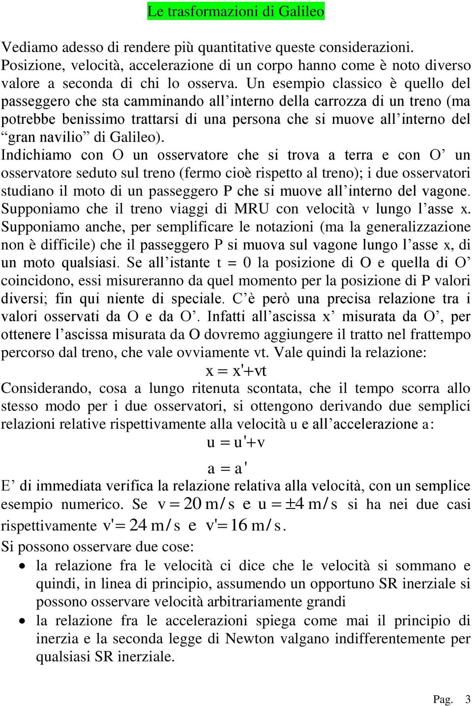 Un esempio classico è quello del passeggero che sta camminando all interno della carrozza di un treno (ma potrebbe benissimo trattarsi di una persona che si muove all interno del gran navilio di