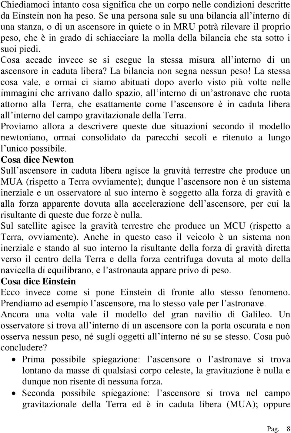 i suoi piedi. Cosa accade invece se si esegue la stessa misura all interno di un ascensore in caduta libera? La bilancia non segna nessun peso!