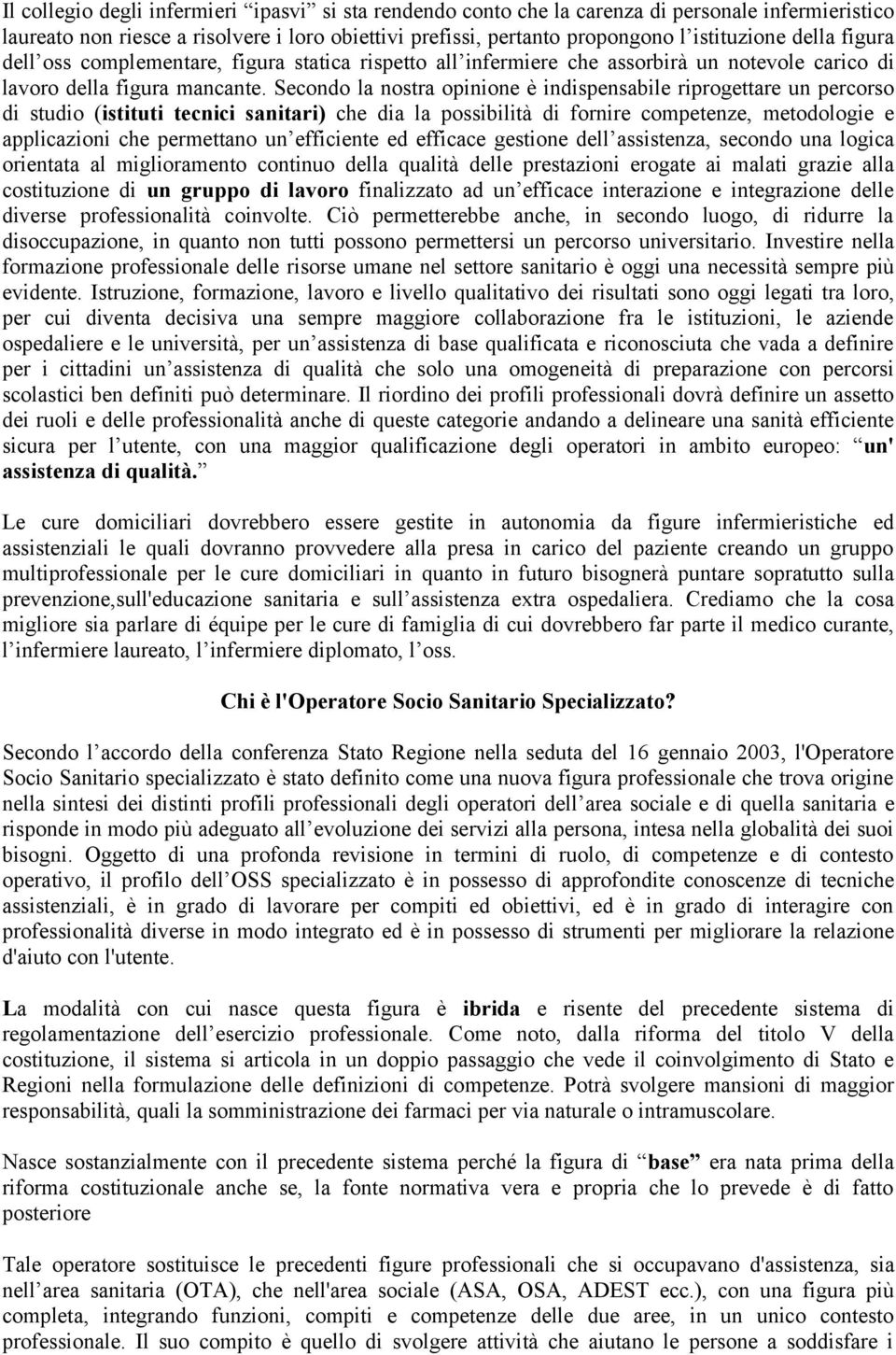 Secondo la nostra opinione è indispensabile riprogettare un percorso di studio (istituti tecnici sanitari) che dia la possibilità di fornire competenze, metodologie e applicazioni che permettano un