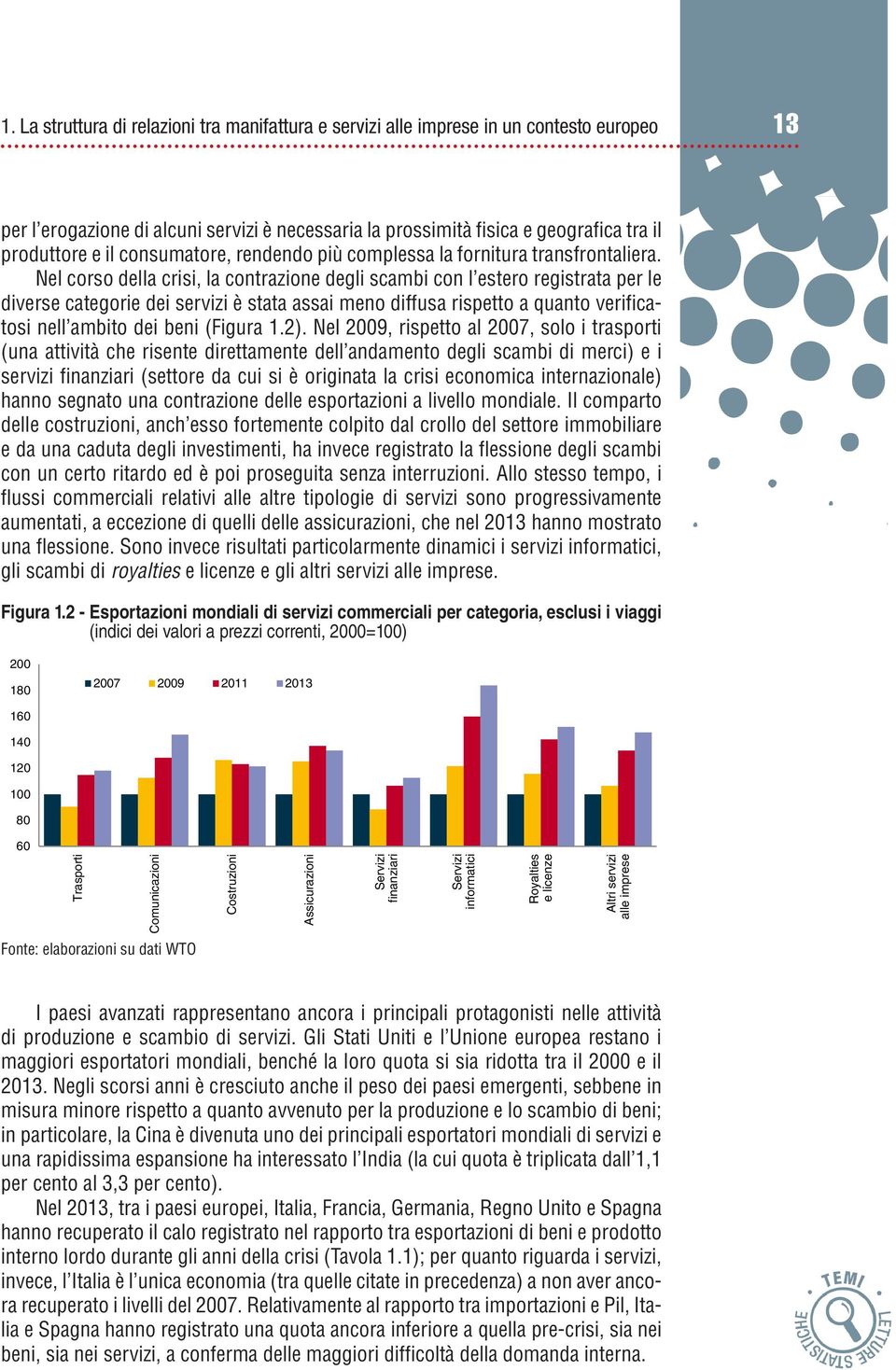 Nl corso dlla crisi, la contrazion dgli scambi con l stro rgistrata pr l divrs catgori di srvizi è stata assai mno diffusa risptto a quanto vrificatosi nll ambito di bni (Figura 1.2).