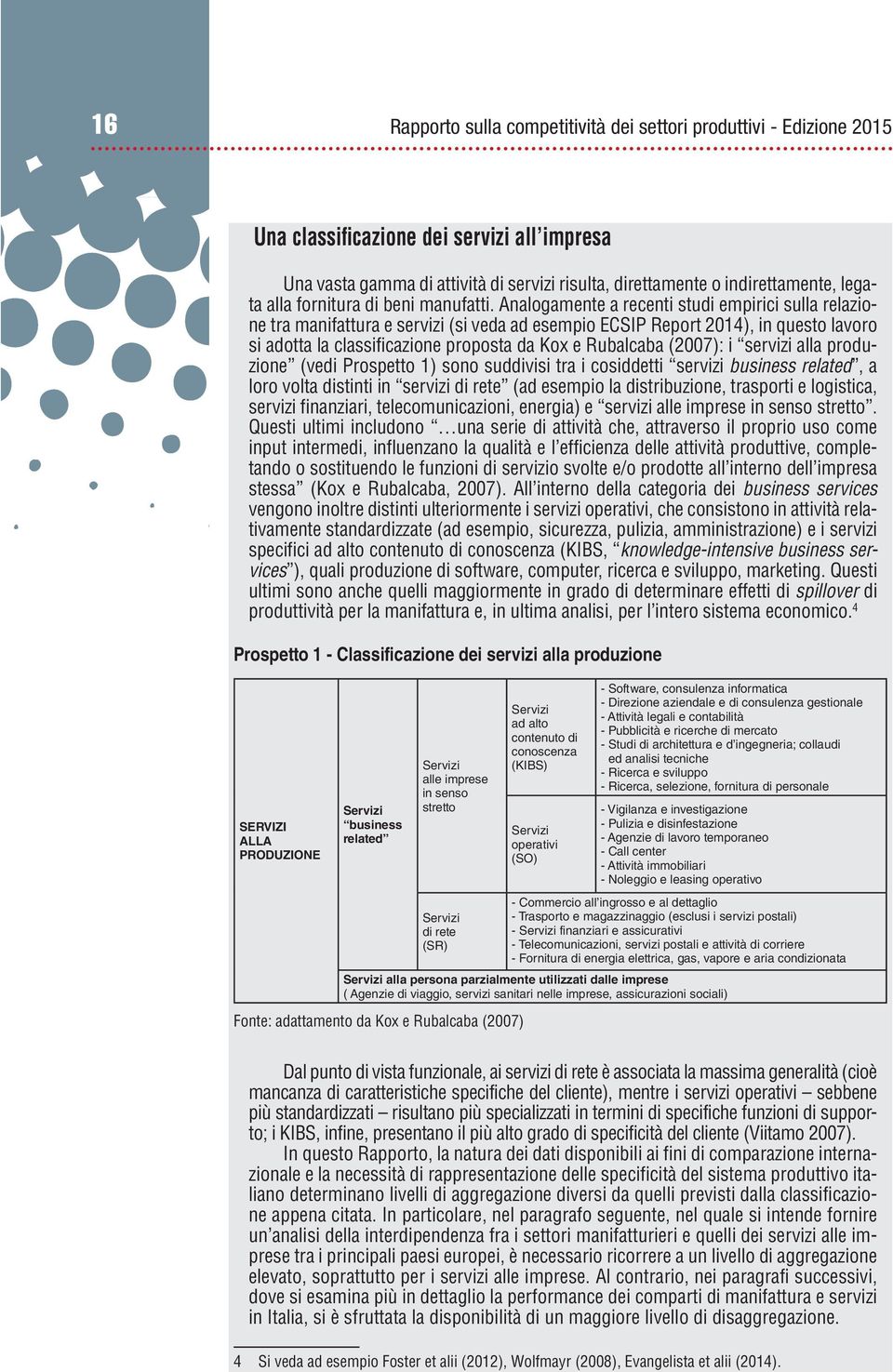 Analogamnt a rcnti studi mpirici sulla rlazion tra manifattura srvizi (si vda ad smpio ECSIP Rport 2014), in qusto lavoro si adotta la classificazion proposta da Kox Rubalcaba (2007): i srvizi alla