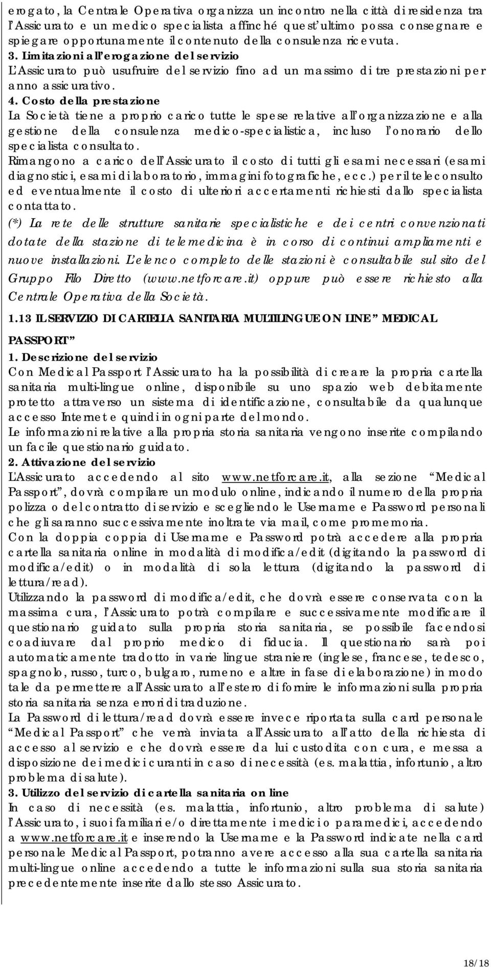 Costo della prestazione La Società tiene a proprio carico tutte le spese relative all organizzazione e alla gestione della consulenza medico-specialistica, incluso l onorario dello specialista