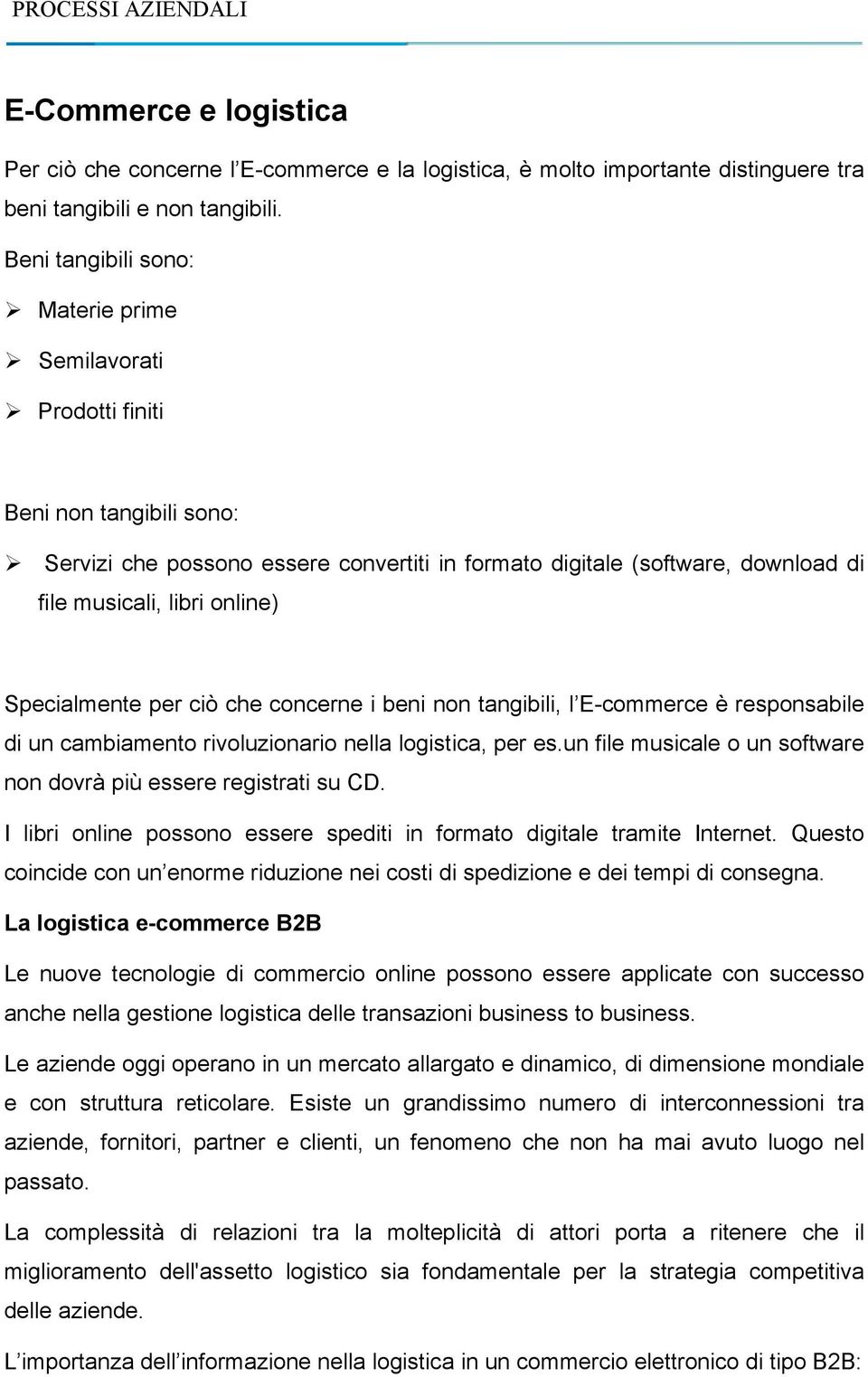 Specialmente per ciò che concerne i beni non tangibili, l E-commerce è responsabile di un cambiamento rivoluzionario nella logistica, per es.