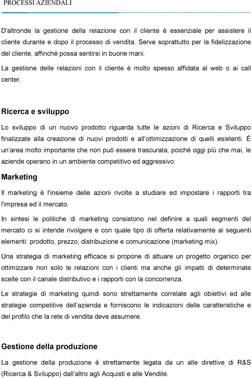 Ricerca e sviluppo Lo sviluppo di un nuovo prodotto riguarda tutte le azioni di Ricerca e Sviluppo finalizzate alla creazione di nuovi prodotti e all ottimizzazione di quelli esistenti.