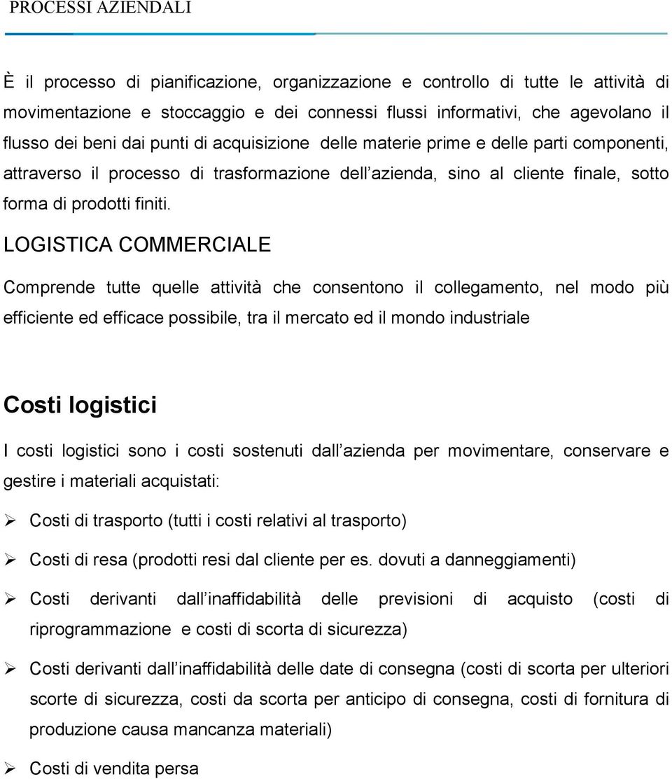 LOGISTICA COMMERCIALE Comprende tutte quelle attività che consentono il collegamento, nel modo più efficiente ed efficace possibile, tra il mercato ed il mondo industriale Costi logistici I costi