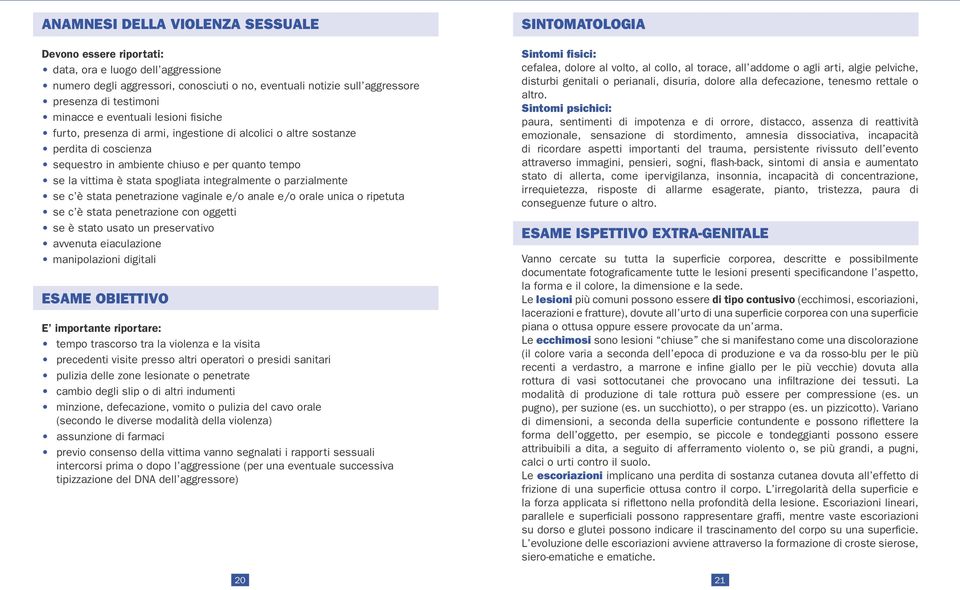 integralmente o parzialmente se c è stata penetrazione vaginale e/o anale e/o orale unica o ripetuta se c è stata penetrazione con oggetti se è stato usato un preservativo avvenuta eiaculazione