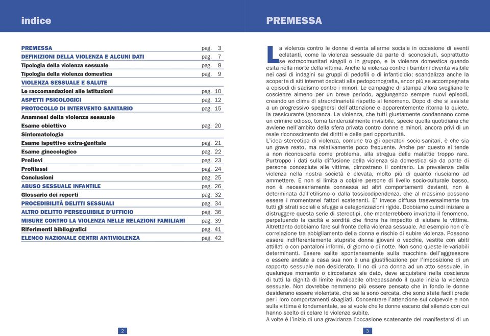 20 Sintomatologia Esame ispettivo extra-genitale pag. 21 Esame ginecologico pag. 22 Prelievi pag. 23 Profilassi pag. 24 Conclusioni pag. 25 ABUSO SESSUALE INFANTILE pag. 26 Glossario dei reperti pag.