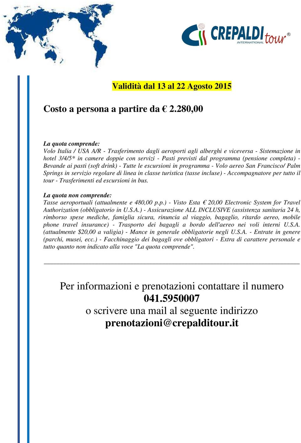 (pensione completa) - Bevande ai pasti (soft drink) - Tutte le escursioni in programma - Volo aereo San Francisco/ Palm Springs in servizio regolare di linea in classe turistica (tasse incluse) -