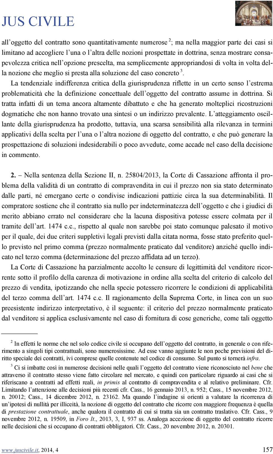 La tendenziale indifferenza critica della giurisprudenza riflette in un certo senso l estrema problematicità che la definizione concettuale dell oggetto del contratto assume in dottrina.