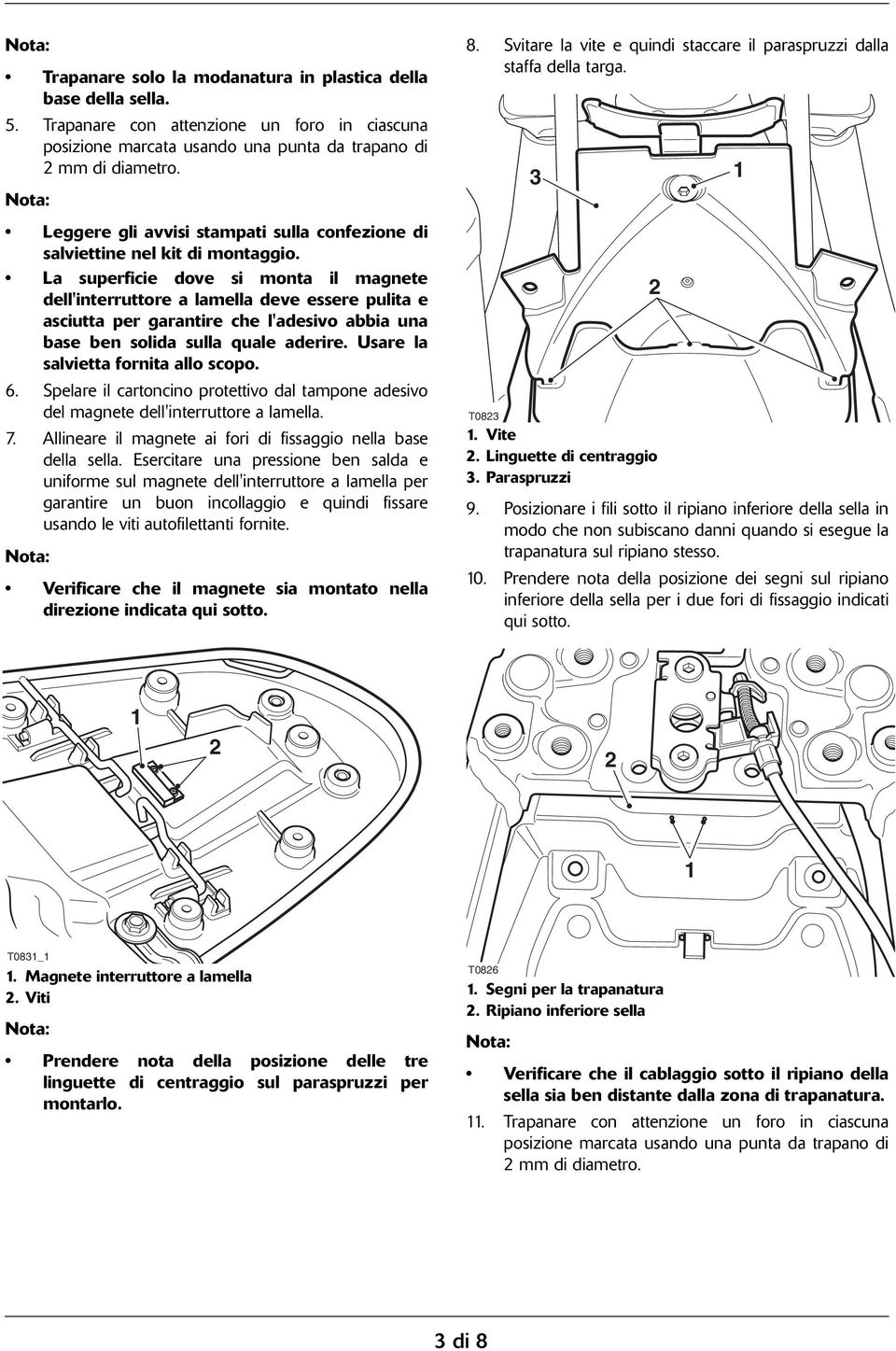 La superficie dove si monta il magnete dell'interruttore a lamella deve essere pulita e asciutta per garantire che l'adesivo abbia una base ben solida sulla quale aderire.