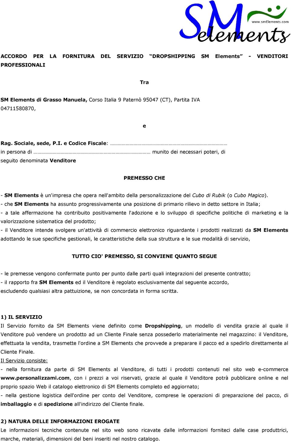 e Codice Fiscale: in persona di munito dei necessari poteri, di seguito denominata Venditore PREMESSO CHE - SM Elements è un'impresa che opera nell'ambito della personalizzazione del Cubo di Rubik (o