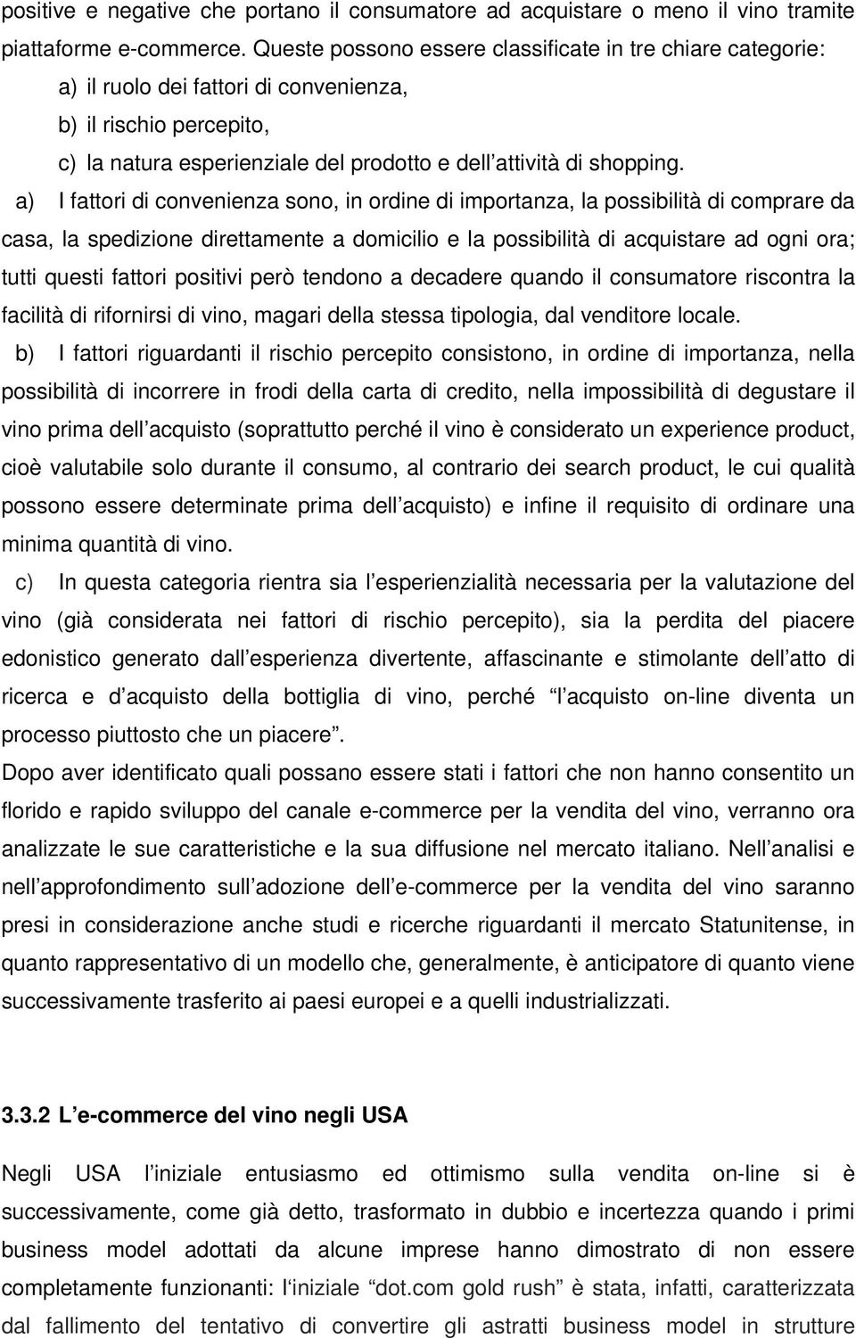 a) I fattori di convenienza sono, in ordine di importanza, la possibilità di comprare da casa, la spedizione direttamente a domicilio e la possibilità di acquistare ad ogni ora; tutti questi fattori