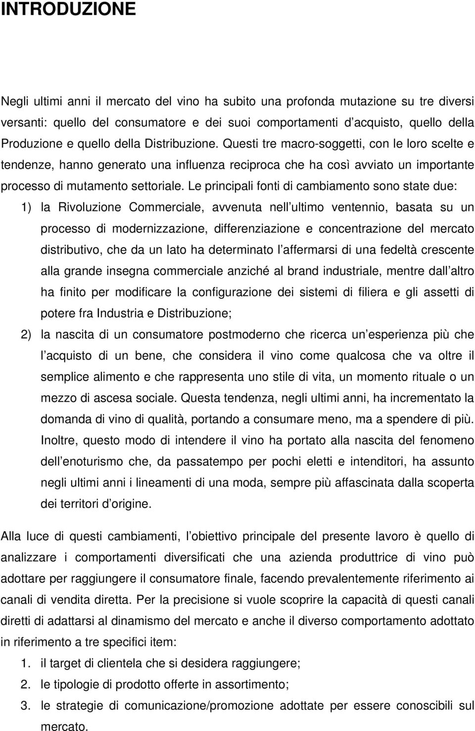 Le principali fonti di cambiamento sono state due: 1) la Rivoluzione Commerciale, avvenuta nell ultimo ventennio, basata su un processo di modernizzazione, differenziazione e concentrazione del